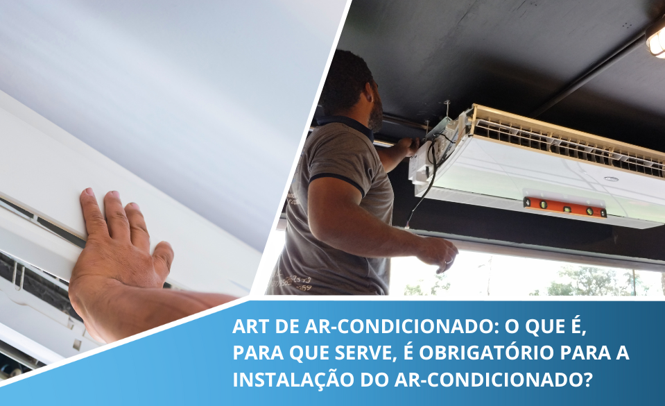 ART de ar-condicionado: o que é, para que serve, e se é obrigatório para a Instalação