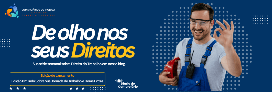 De Olho nos Seus Direitos | Edição 02: Tudo Sobre Sua Jornada de Trabalho e Horas Extras