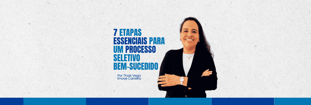 Como estruturar um processo seletivo eficiente: 7 etapas para recrutadores