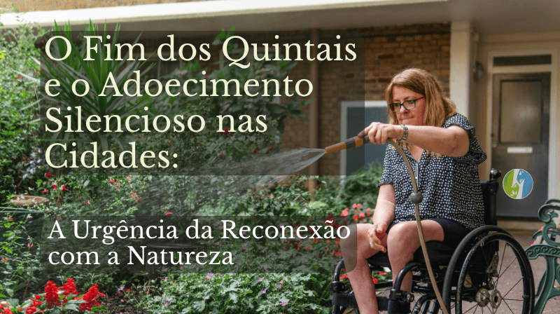 O Fim dos Quintais e o Adoecimento Silencioso nas Cidades: A Urgência da Reconexão com a Natureza